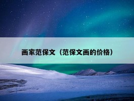 画家范保文（范保文画的价格）