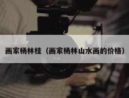 画家杨林桂（画家杨林山水画的价格）