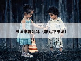 书法家郭延年（郭延坤书法）
