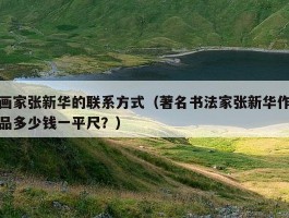 画家张新华的联系方式（著名书法家张新华作品多少钱一平尺？）