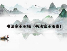 书法家王玉福（书法家王玉贵）