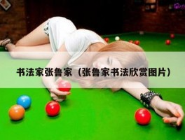 书法家张鲁家（张鲁家书法欣赏图片）
